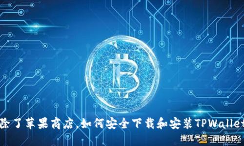  除了苹果商店，如何安全下载和安装TPWallet？